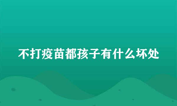 不打疫苗都孩子有什么坏处