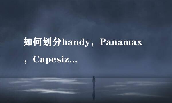 如何划分handy，Panamax，Capesize 三种船型