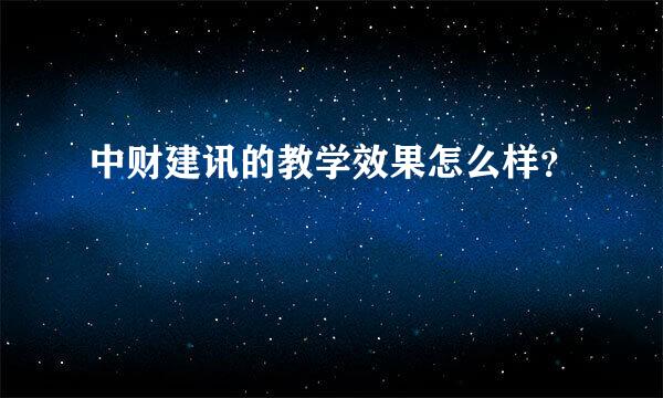 中财建讯的教学效果怎么样？