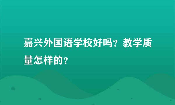 嘉兴外国语学校好吗？教学质量怎样的？