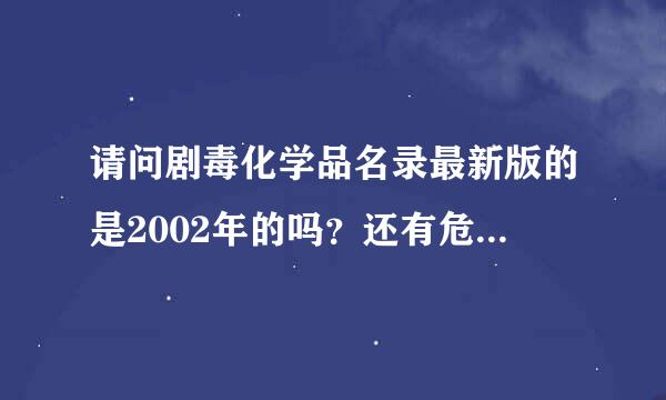 请问剧毒化学品名录最新版的是2002年的吗？还有危险化学品名录也是2002版的吗？