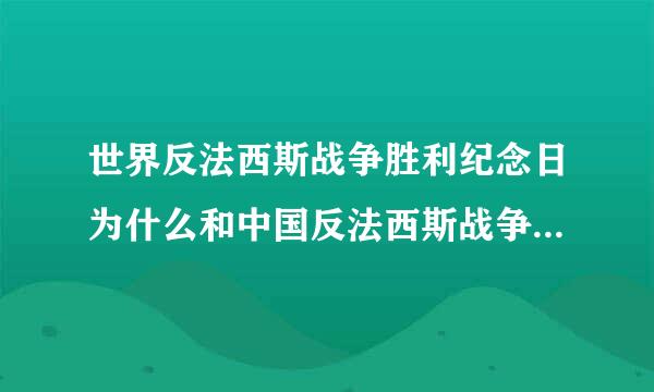 世界反法西斯战争胜利纪念日为什么和中国反法西斯战争胜利纪念日不一样?