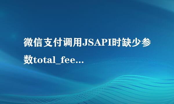 微信支付调用JSAPI时缺少参数total_fee，怎么办？