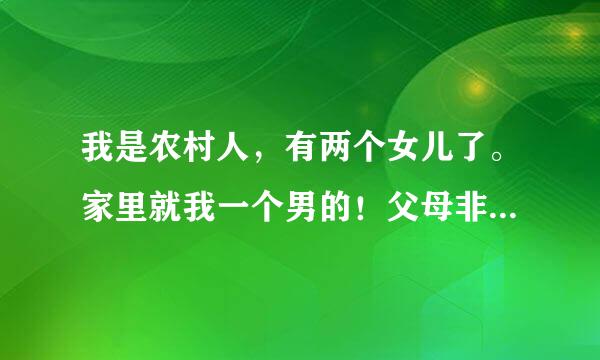 我是农村人，有两个女儿了。家里就我一个男的！父母非得要我在生个儿子。我不想要了。怎么能说服父母呢？