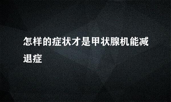 怎样的症状才是甲状腺机能减退症