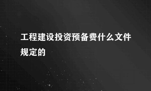 工程建设投资预备费什么文件规定的