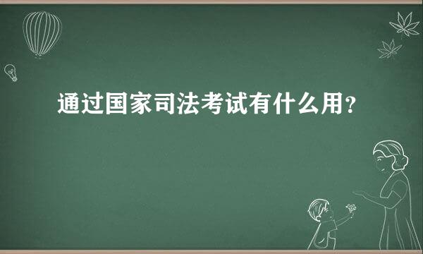 通过国家司法考试有什么用？