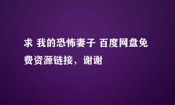 求 我的恐怖妻子 百度网盘免费资源链接，谢谢