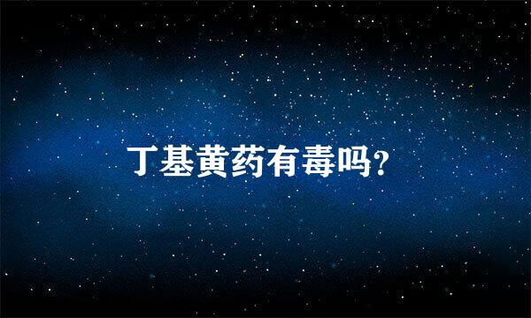 丁基黄药有毒吗？