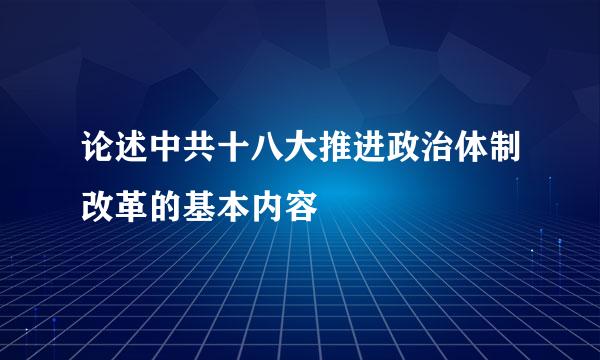 论述中共十八大推进政治体制改革的基本内容