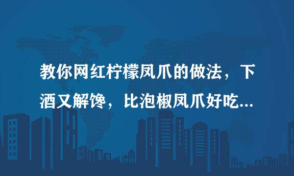 教你网红柠檬凤爪的做法，下酒又解馋，比泡椒凤爪好吃越吃越上瘾