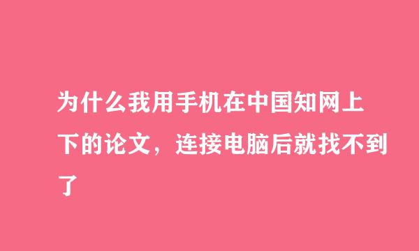 为什么我用手机在中国知网上下的论文，连接电脑后就找不到了