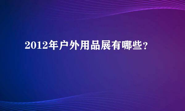 2012年户外用品展有哪些？