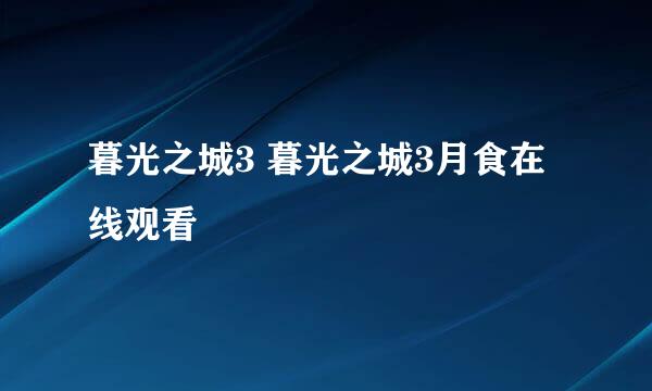 暮光之城3 暮光之城3月食在线观看