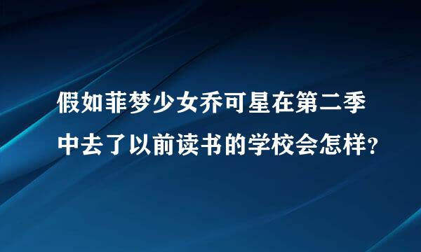 假如菲梦少女乔可星在第二季中去了以前读书的学校会怎样？