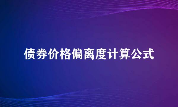 债券价格偏离度计算公式