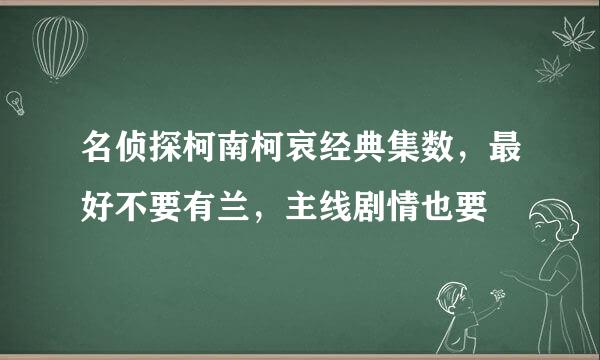 名侦探柯南柯哀经典集数，最好不要有兰，主线剧情也要