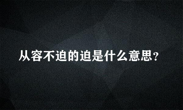 从容不迫的迫是什么意思？