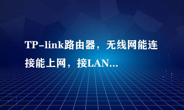 TP-link路由器，无线网能连接能上网，接LAN口用有线上不了网。