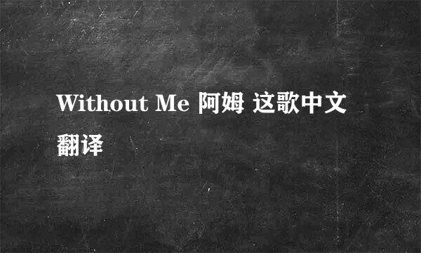 Without Me 阿姆 这歌中文翻译