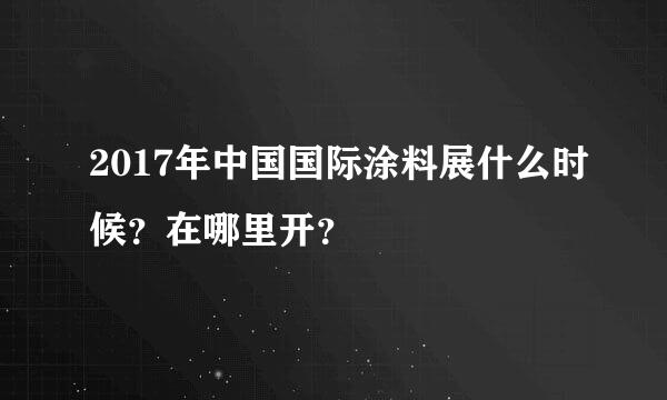 2017年中国国际涂料展什么时候？在哪里开？