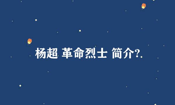 杨超 革命烈士 简介?