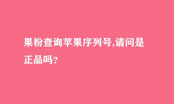 果粉查询苹果序列号,请问是正品吗？