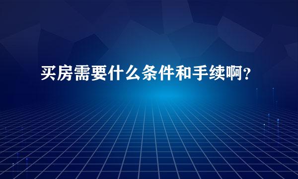 买房需要什么条件和手续啊？