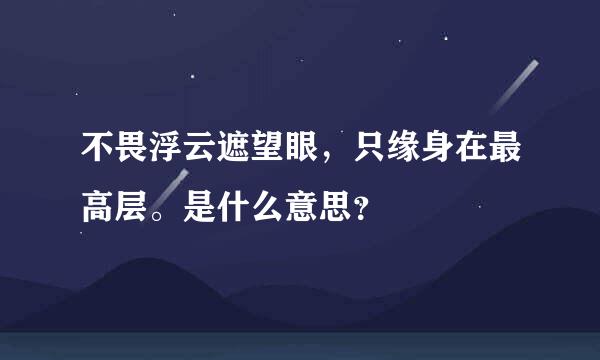 不畏浮云遮望眼，只缘身在最高层。是什么意思？