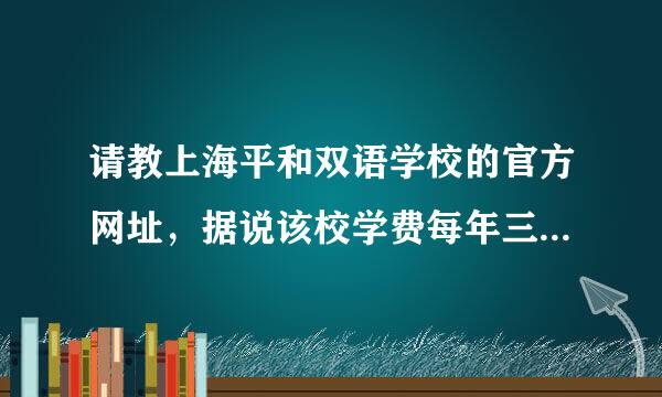 请教上海平和双语学校的官方网址，据说该校学费每年三万，主要是和高中毕业即出国留学的学生，具体情况如