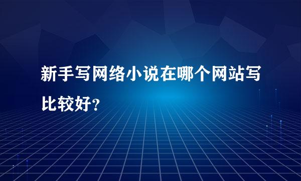 新手写网络小说在哪个网站写比较好？