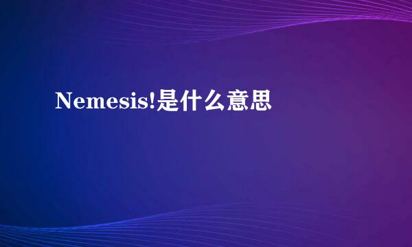 Nemesis!是什么意思