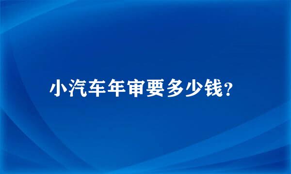 小汽车年审要多少钱？