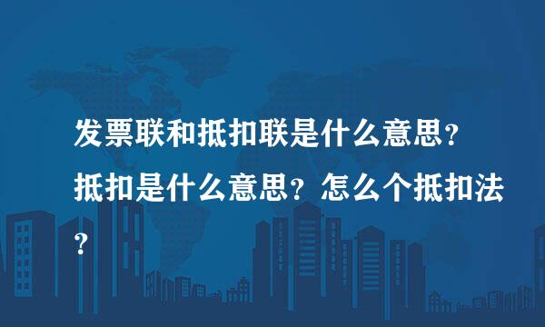 发票联和抵扣联是什么意思？抵扣是什么意思？怎么个抵扣法？