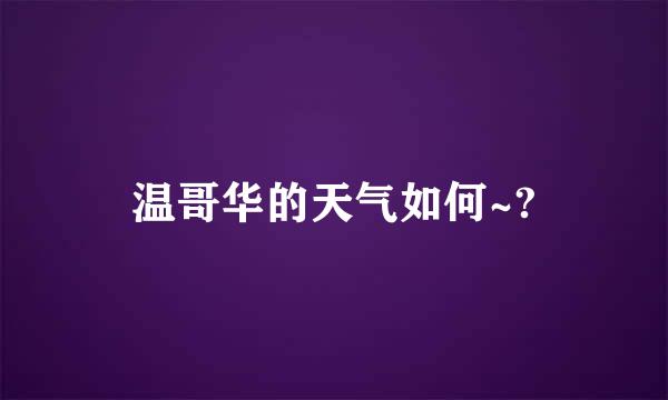 温哥华的天气如何~?