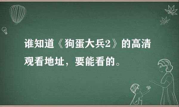 谁知道《狗蛋大兵2》的高清观看地址，要能看的。