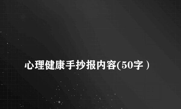 
心理健康手抄报内容(50字）
