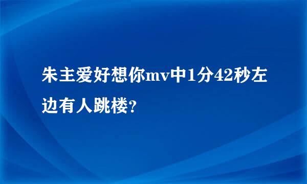 朱主爱好想你mv中1分42秒左边有人跳楼？