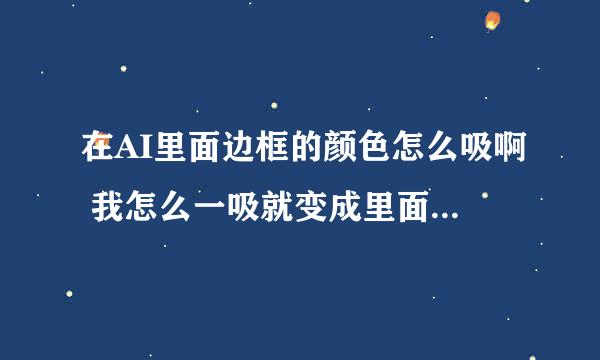 在AI里面边框的颜色怎么吸啊 我怎么一吸就变成里面的背景颜色 不是边框呢