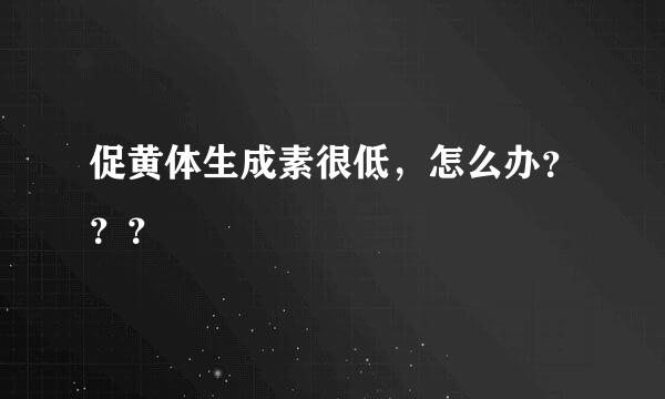 促黄体生成素很低，怎么办？？？