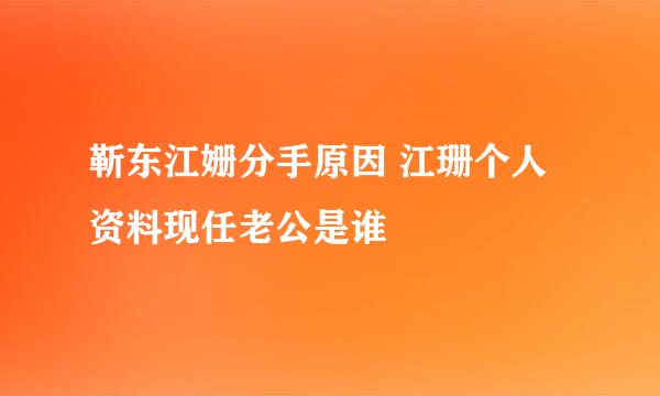 靳东江姗分手原因 江珊个人资料现任老公是谁