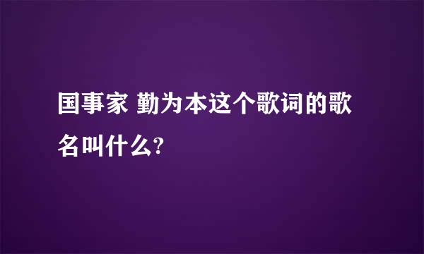 国事家 勤为本这个歌词的歌名叫什么?