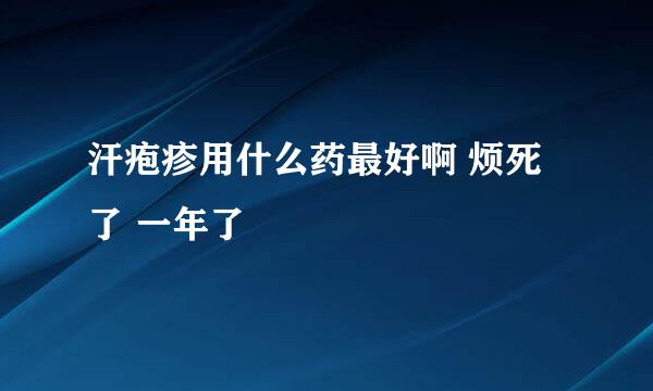 汗疱疹用什么药最好啊 烦死了 一年了