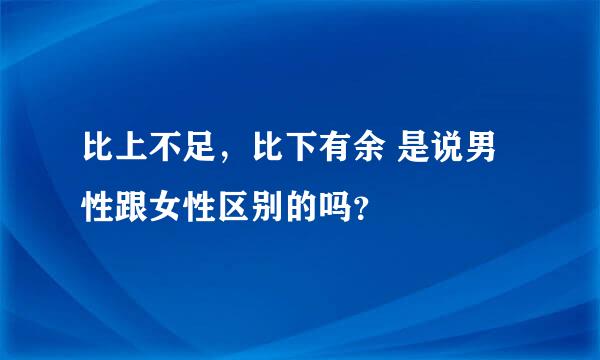 比上不足，比下有余 是说男性跟女性区别的吗？