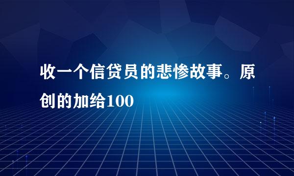 收一个信贷员的悲惨故事。原创的加给100