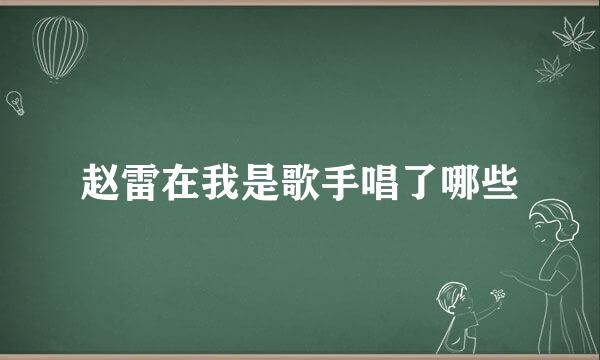 赵雷在我是歌手唱了哪些