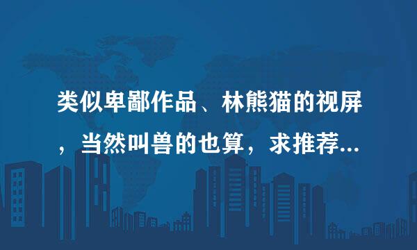 类似卑鄙作品、林熊猫的视屏，当然叫兽的也算，求推荐，求网址