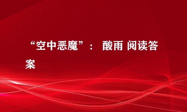 “空中恶魔”： 酸雨 阅读答案