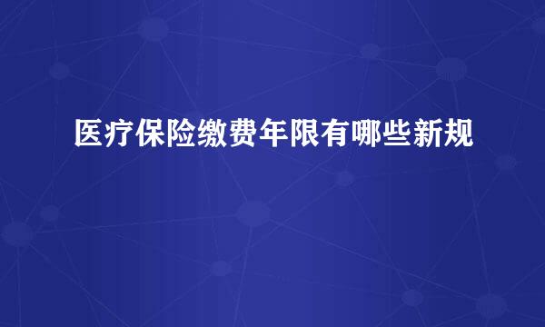 医疗保险缴费年限有哪些新规