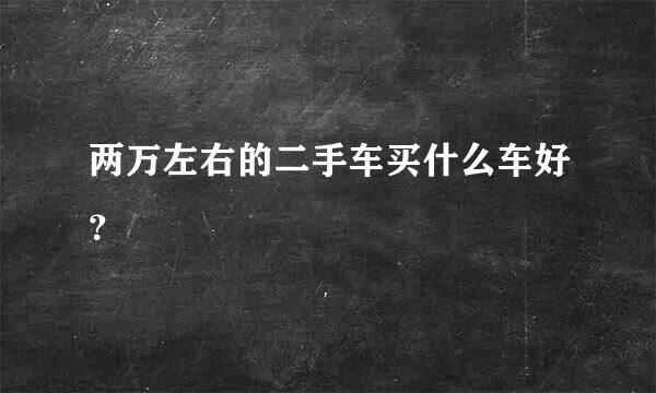 两万左右的二手车买什么车好？